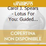 Carol J. Spears - Lotus For You: Guided Meditations For Relaxation H cd