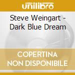 Steve Weingart - Dark Blue Dream cd musicale di Steve Weingart