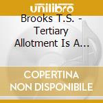 Brooks T.S. - Tertiary Allotment Is A Delightfuln cd