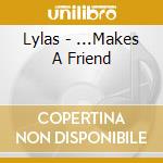Lylas - ...Makes A Friend cd