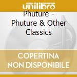 Phuture - Phuture & Other Classics cd musicale di PHUTURE