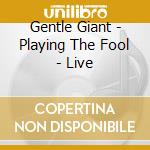 Gentle Giant - Playing The Fool - Live cd musicale di Gentle Giant