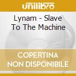 Lynam - Slave To The Machine cd musicale di Lynam