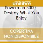 Powerman 5000 - Destroy What You Enjoy cd musicale di Powerman 5000