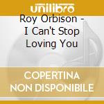 Roy Orbison - I Can't Stop Loving You cd