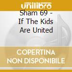 Sham 69 - If The Kids Are United cd