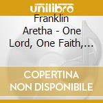 Franklin Aretha - One Lord, One Faith, One Bapti cd musicale di FRANKLIN ARETHA