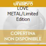 LOVE METAL/Limited Edition cd musicale di HIM