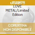 LOVE METAL/Limited Edition cd