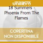 18 Summers - Phoenix From The Flames cd musicale di Summers 18
