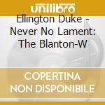 Ellington Duke - Never No Lament: The Blanton-W cd musicale di Ellington Duke