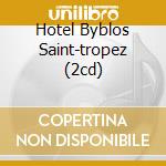 Hotel Byblos Saint-tropez (2cd) cd musicale di ARTISTI VARI