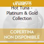 Hot Tuna - Platinum & Gold Collection cd