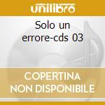 Solo un errore-cds 03 cd