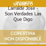 Larralde Jose - Son Verdades Las Que Digo cd musicale di Larralde Jose