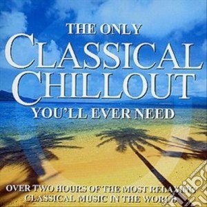 Only Classical Chillout Album You'll Ever Need (The) (2 Cd) cd musicale di Various Artists