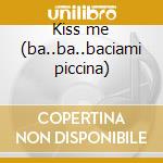 Kiss me (ba..ba..baciami piccina)