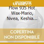 Flow 935 Hot Wax-Mario, Nivea, Keshia Chante, Tyresse, Baby Girl / Various cd