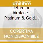 Jefferson Airplane - Platinum & Gold Collection cd musicale di Jefferson Airplane
