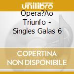 Opera?Ao Triunfo - Singles Galas 6 cd