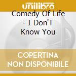 Comedy Of Life - I Don'T Know You