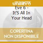 Eve 6 - It'S All In Your Head cd musicale di EVE 6
