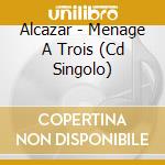 Alcazar - Menage A Trois (Cd Singolo) cd musicale di ALCAZAR