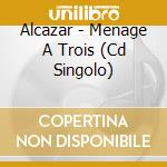 Alcazar - Menage A Trois (Cd Singolo) cd