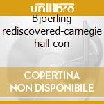 Bjoerling rediscovered-carnegie hall con cd musicale di Jussi Bjoerling