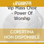 Vip Mass Choir - Power Of Worship cd musicale di Vip Mass Choir