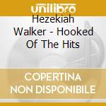 Hezekiah Walker - Hooked Of The Hits cd musicale di Hezekiah Walker