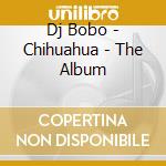 Dj Bobo - Chihuahua - The Album cd musicale di Bobo Dj