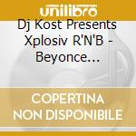 Dj Kost Presents Xplosiv R'N'B - Beyonce Feat-Jay-Z - Justin Timbelake - R.Kelly ? cd