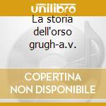La storia dell'orso grugh-a.v. cd