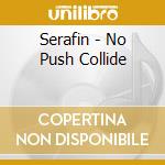 Serafin - No Push Collide cd musicale di SERAFIN