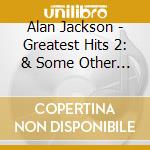 Alan Jackson - Greatest Hits 2: & Some Other Stuff cd