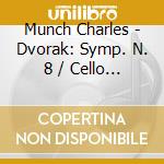 Munch Charles - Dvorak: Symp. N. 8 / Cello Con cd musicale di Munch Charles