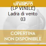 (LP VINILE) Ladra di vento 03 cd