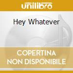 Hey Whatever cd
