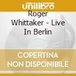 Roger Whittaker - Live In Berlin cd