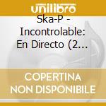 Ska-P - Incontrolable: En Directo (2 Cd) cd musicale di P Ska