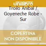 Troilo Anibal / Goyeneche Robe - Sur cd musicale di Troilo Anibal / Goyeneche Robe