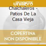 Chalchaleros - Patios De La Casa Vieja cd