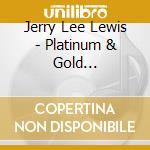 Jerry Lee Lewis - Platinum & Gold Collection cd musicale di Jerry Lee Lewis
