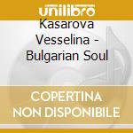Kasarova Vesselina - Bulgarian Soul cd