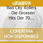 Bad City Rollers - Die Grossen Hits Der 70 Er cd
