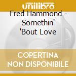 Fred Hammond - Somethin' 'Bout Love cd
