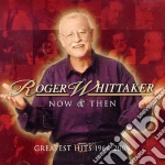 Roger Whittaker - Now & Then: Greatest Hits 1964-2004 cd