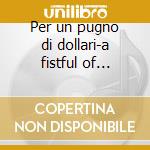 Per un pugno di dollari-a fistful of dollars cd