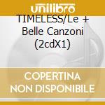 TIMELESS/Le + Belle Canzoni (2cdX1) cd musicale di ARTISTI VARI